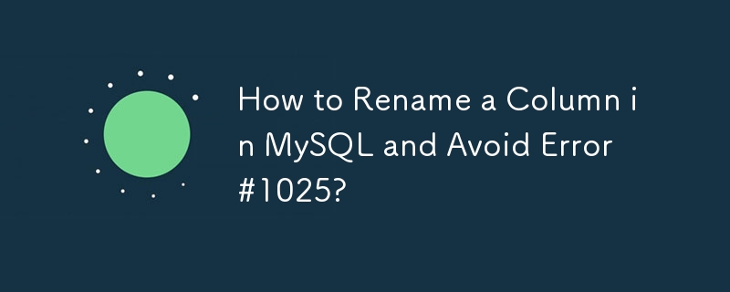 Bagaimana untuk menamakan semula Lajur dalam MySQL dan Elakkan Ralat #1025?