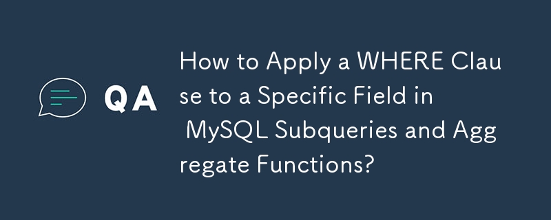 Bagaimana untuk Memohon Klausa WHERE ke Medan Khusus dalam Subkueri MySQL dan Fungsi Agregat?