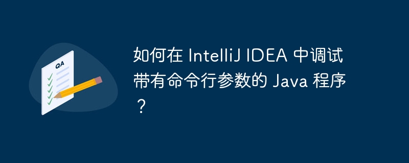 如何在 IntelliJ IDEA 中调试带有命令行参数的 Java 程序?