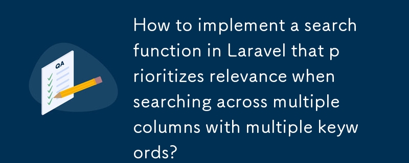 Bagaimana untuk melaksanakan fungsi carian dalam Laravel yang mengutamakan perkaitan apabila mencari merentas berbilang lajur dengan berbilang kata kunci?