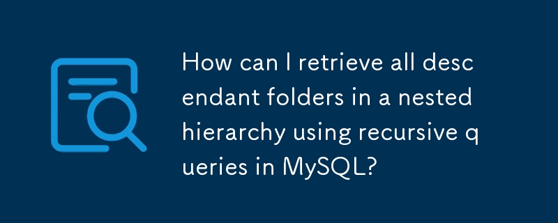 Bagaimanakah saya boleh mendapatkan semula semua folder keturunan dalam hierarki bersarang menggunakan pertanyaan rekursif dalam MySQL?