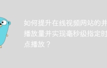 如何提升在线视频网站的并发播放量并实现毫秒级指定时间点播放？