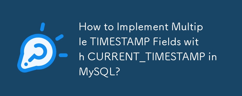 Bagaimana untuk Melaksanakan Medan TIMESTAMP Berbilang dengan CURRENT_TIMESTAMP dalam MySQL?