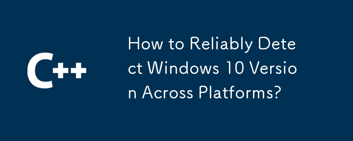 如何跨平台可靠偵測Windows 10版本？