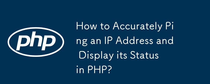 PHP で IP アドレスに正確に ping を実行し、そのステータスを表示するにはどうすればよいですか?