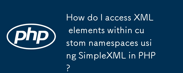 PHP で SimpleXML を使用してカスタム名前空間内の XML 要素にアクセスするにはどうすればよいですか?