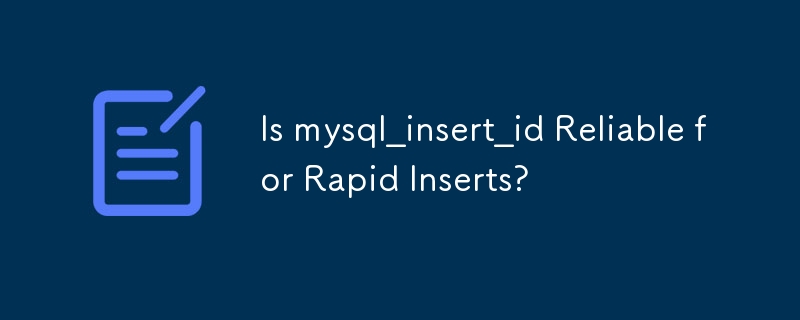 mysql_insert_id는 신속한 삽입을 위해 신뢰할 수 있습니까?