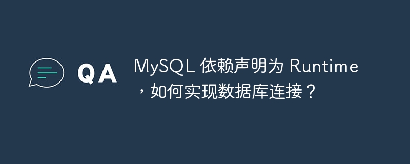 MySQL 依赖声明为 Runtime，如何实现数据库连接？-小浪学习网