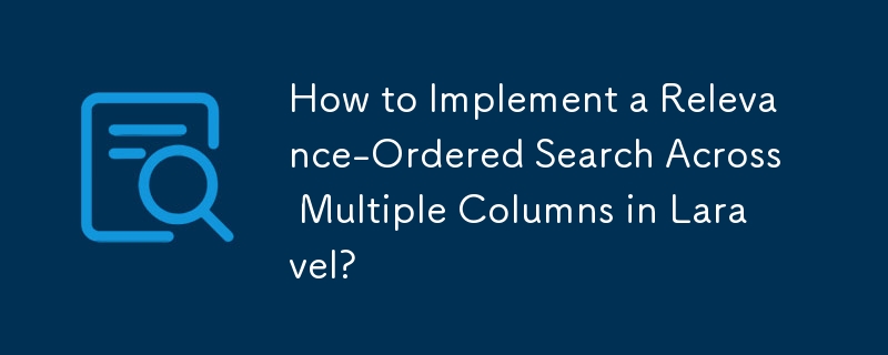 Laravel의 여러 열에 걸쳐 관련성 순서 검색을 구현하는 방법은 무엇입니까?