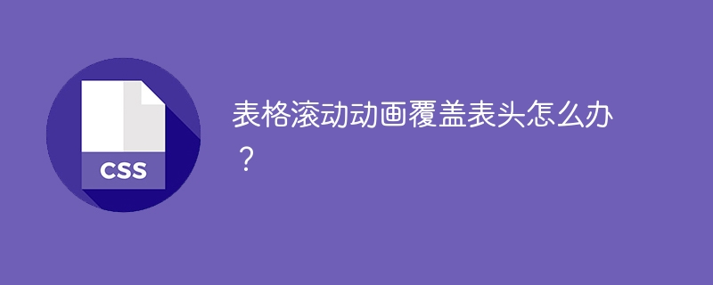 表格滚动动画覆盖表头怎么办?