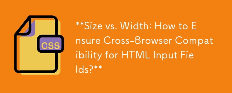 Saiz vs Lebar: Bagaimana untuk Memastikan Keserasian Merentas Pelayar untuk Medan Input HTML?