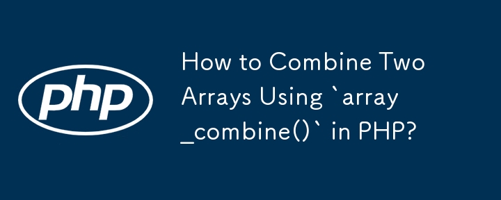 Wie kombiniere ich zwei Arrays mit „array_combine()“ in PHP?