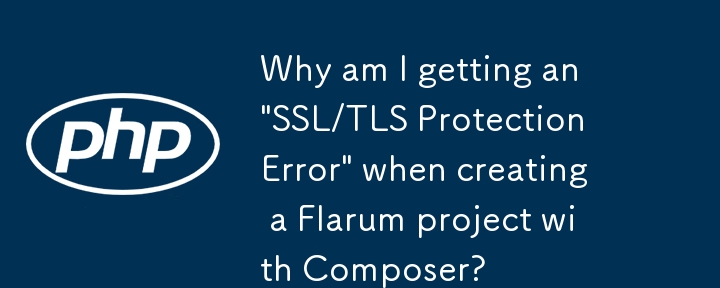 Warum erhalte ich beim Erstellen eines Flarum-Projekts mit Composer einen „SSL/TLS-Schutzfehler“?