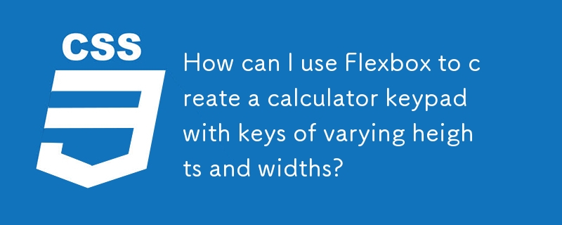 Flexbox を使用して、さまざまな高さと幅のキーを備えた電卓キーパッドを作成するにはどうすればよいですか?
