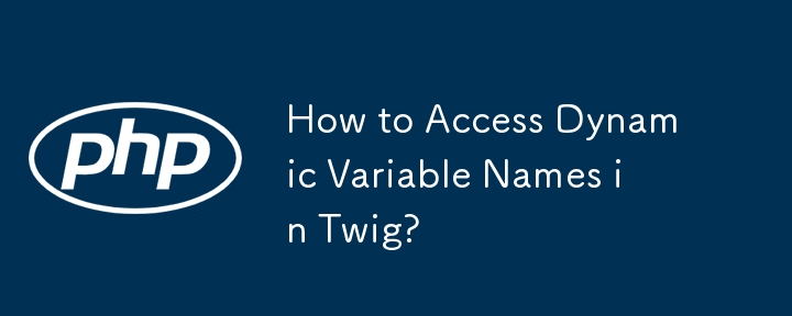 How to Access Dynamic Variable Names in Twig?