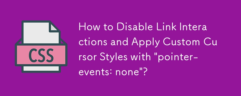 Comment désactiver les interactions de liens et appliquer des styles de curseur personnalisés avec « pointer-events : none » ?