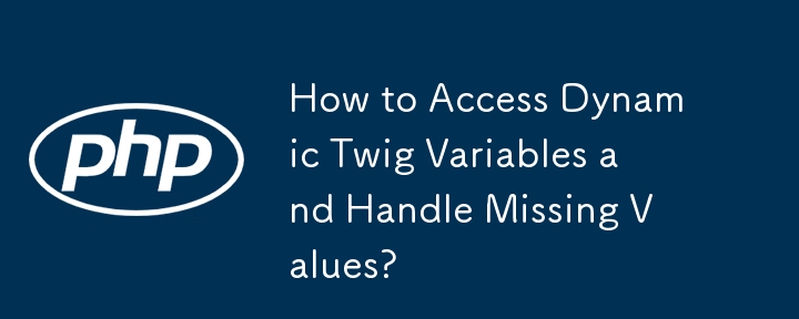 How to Access Dynamic Twig Variables and Handle Missing Values?