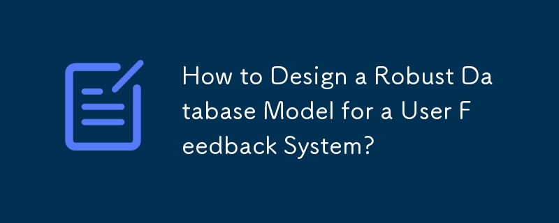 How to Design a Robust Database Model for a User Feedback System?