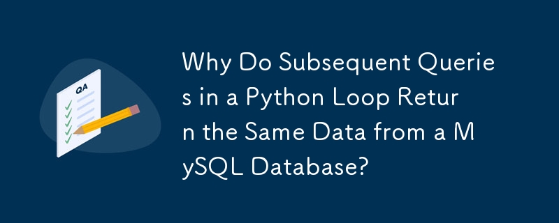 Why Do Subsequent Queries in a Python Loop Return the Same Data from a MySQL Database?