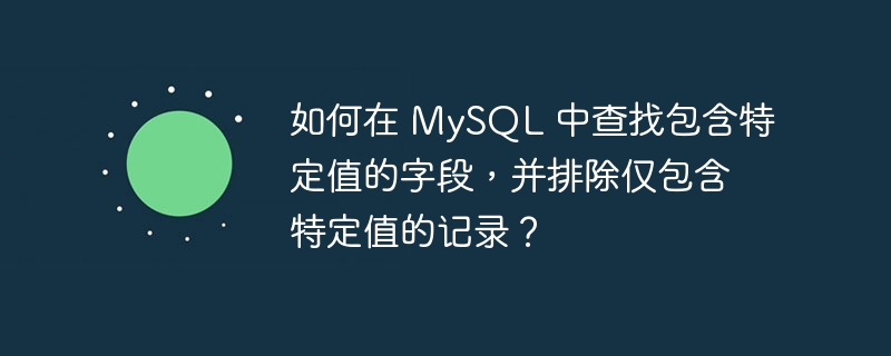 如何在 MySQL 中查找包含特定值的字段，并排除僅包含特定值的記錄？-小浪學(xué)習(xí)網(wǎng)