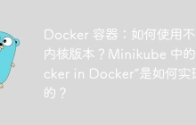 Docker 容器：如何使用不同内核版本？Minikube 中的“Docker in Docker”是如何实现的？