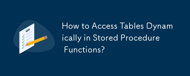 How to Access Tables Dynamically in Stored Procedure Functions?