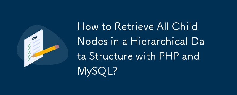 How to Retrieve All Child Nodes in a Hierarchical Data Structure with PHP and MySQL?