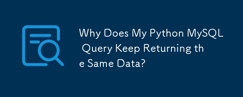 Why Does My Python MySQL Query Keep Returning the Same Data?