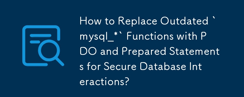 How to Replace Outdated `mysql_*` Functions with PDO and Prepared Statements for Secure Database Interactions?