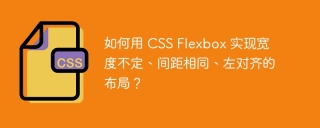 如何用 CSS Flexbox 实现宽度不定、间距相同、左对齐的布局？