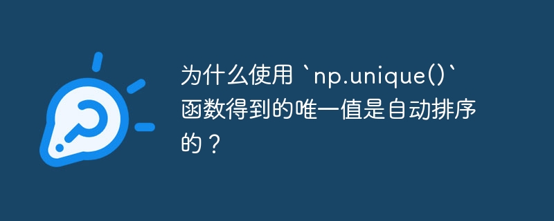 为什么使用 `np.unique()` 函数得到的唯一值是自动排序的?