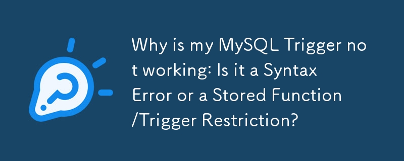 Why is my MySQL Trigger not working: Is it a Syntax Error or a Stored Function/Trigger Restriction?