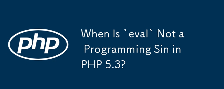 PHP 5.3 で「eval」がプログラミング罪にならないのはどのような場合ですか?