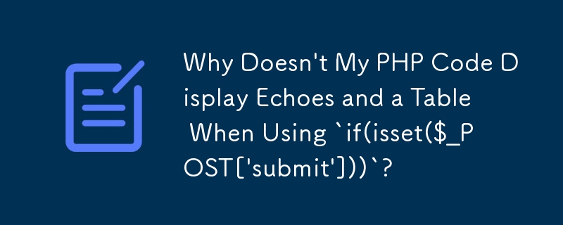 Why Doesn't My PHP Code Display Echoes and a Table When Using `if(isset($_POST['submit']))`?