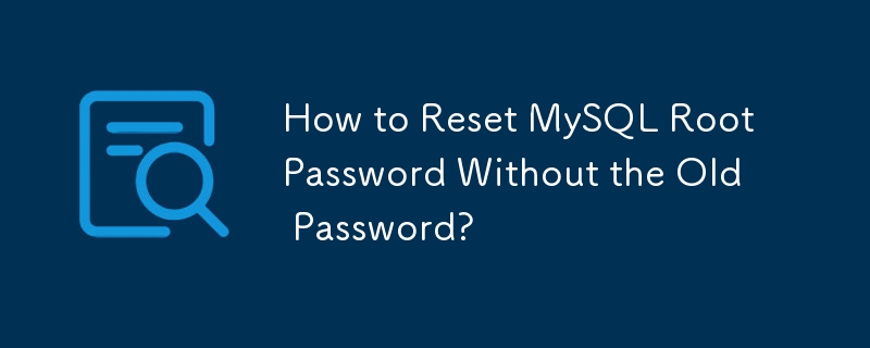 How to Reset MySQL Root Password Without the Old Password?