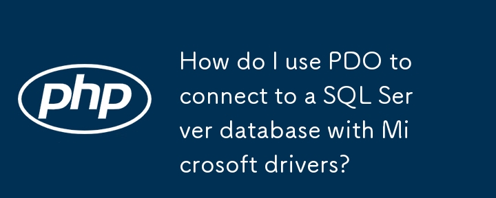 Wie verwende ich PDO, um mit Microsoft-Treibern eine Verbindung zu einer SQL Server-Datenbank herzustellen?