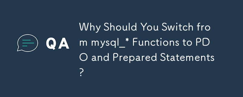 Why Should You Switch from mysql_* Functions to PDO and Prepared Statements?