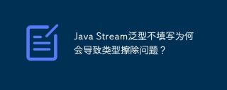 Java Stream泛型不填写为何会导致类型擦除问题？