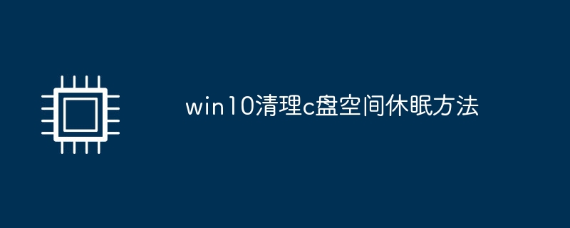 win10清理c盘空间休眠方法