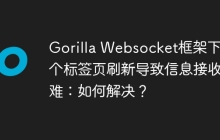 Gorilla Websocket框架下多个标签页刷新导致信息接收困难：如何解决？