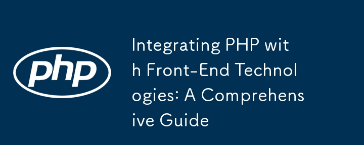 프론트엔드 기술과 PHP 통합: 종합 가이드