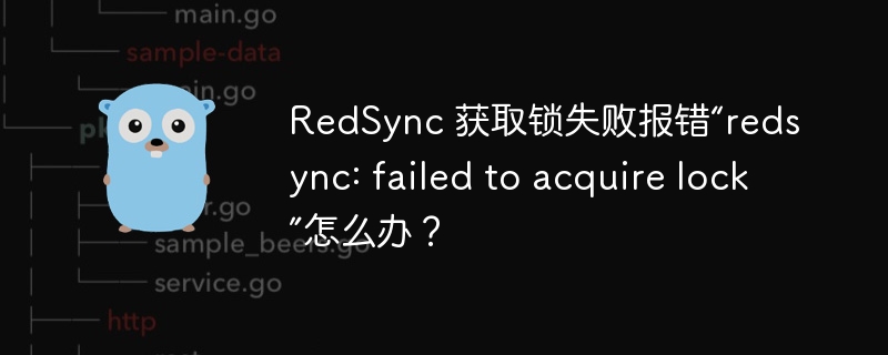 RedSync 获取锁失败报错“redsync: failed to acquire lock”怎么办？-小浪资源网