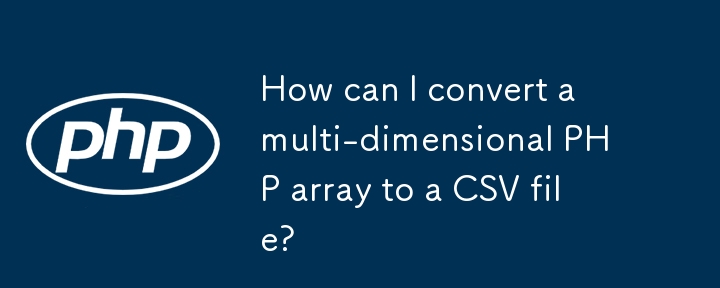 다차원 PHP 배열을 CSV 파일로 변환하려면 어떻게 해야 합니까?