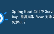 Spring Boot 项目中 ServiceImpl 重复读取 Bean 对象如何解决？