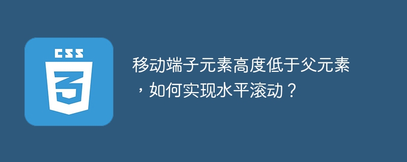 移动端子元素高度低于父元素，如何实现水平滚动？-小浪资源网