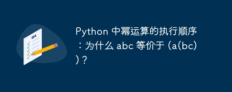 Python 中幂运算的执行顺序：为什么 abc 等价于 (a(bc))？-小浪资源网