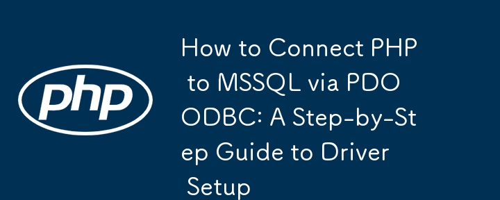 Comment connecter PHP à MSSQL via PDO ODBC : un guide étape par étape pour la configuration du pilote