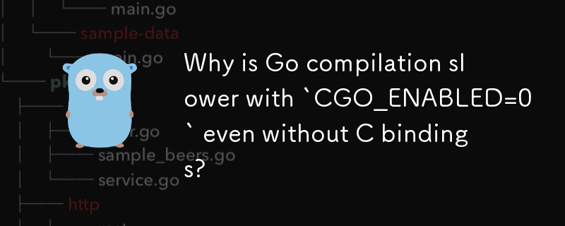 為什麼即使沒有 C 綁定，使用「CGO_ENABLED=0」Go 編譯也會變慢？