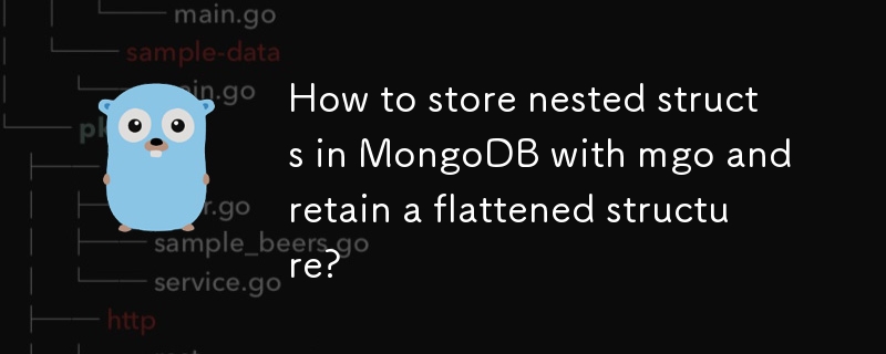 Bagaimana untuk menyimpan struct bersarang dalam MongoDB dengan mgo dan mengekalkan struktur yang diratakan?