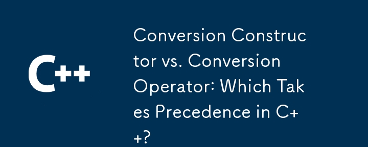 Konvertierungskonstruktor vs. Konvertierungsoperator: Was hat in C Vorrang?